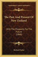 The Past and Present of New Zealand: With the Prospects for the Future (1868)