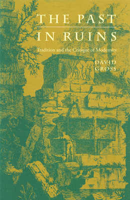 The Past in Ruins: Tradition and the Critique of Modernity - Gross, David