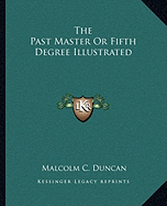 The Past Master Or Fifth Degree Illustrated - Duncan, Malcolm C