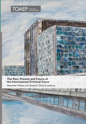 The Past, Present and Future of the International Criminal Court - Dittrich, Viviane E (Editor), and Heinze, Alexander (Editor)