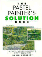 The Pastel Painter's Solution Book - Cuthbert, David