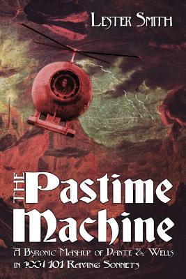 The Pastime Machine: A Byronic Mashup of Dante and Wells - in 101 Sonnets - Ryan, Tim, Dr. (Editor), and Smith, Lester