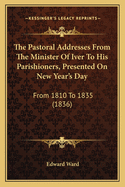 The Pastoral Addresses from the Minister of Iver to His Parishioners, Presented on New Year's Day: From 1810 to 1835 (1836)