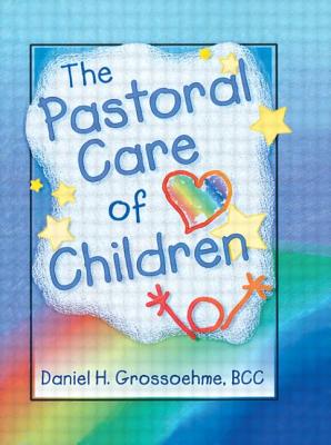 The Pastoral Care of Children - Koenig, Harold G, MD, and Grossoehme, Daniel H