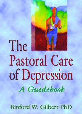 The Pastoral Care of Depression: A Guidebook - Koenig, Harold G, MD, and Gilbert, Binford W