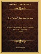 The Pastor's Remembrances: A Discourse Delivered Before the First Parish in Cambridge (1855)