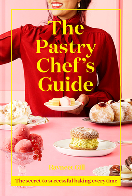 The Pastry Chef's Guide: The Secret to Successful Baking Every Time - Gill, Ravneet