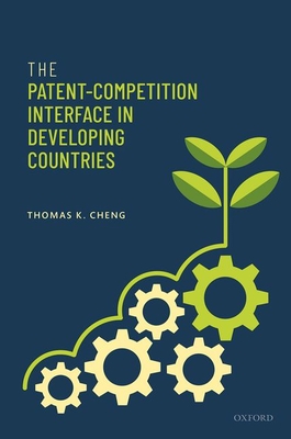 The Patent-Competition Interface in Developing Countries - Cheng, Thomas K.