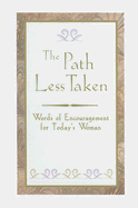 The Path Less Taken: Words of Encouragement for Today's Woman