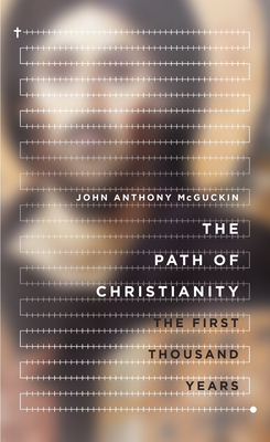 The Path of Christianity: The First Thousand Years - McGuckin, John Anthony