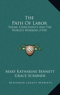 The Path Of Labor: Theme, Christianity And The World's Workers (1918) - Bennett, Mary Katharine, and Scribner, Grace, and Calfee, John Edward