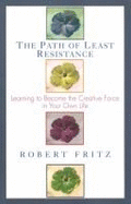 The Path of Least Resistance: Principles for Creating What You Want to Create - Fritz, Robert