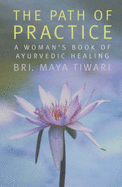 The Path of Practice: A Woman's Book of Ayurvedic Healing - Tiwari, Bri Maya