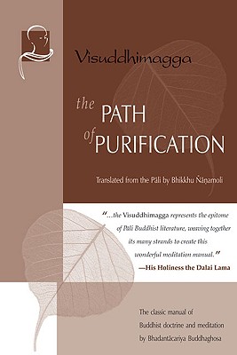 The Path of Purification: Visuddhimagga - Buddhaghosa, Bhadantacariya, and Nanamoli, Bhikkhu (Translated by)