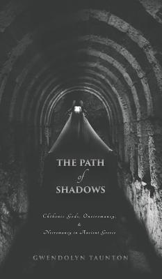 The Path of Shadows: Chthonic Gods, Oneiromancy, Necromancy in Ancient Greece - Taunton, Gwendolyn