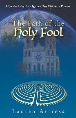 The Path of the Holy Fool: How the Labyrinth Ignites Our Visionary Powers - Artress, Lauren