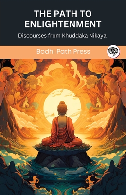 The Path to Enlightenment: Discourses from Khuddaka Nikaya (From Bodhi Path Press) - Bodhi Path Press