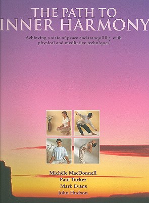 The Path to Inner Harmony: Achieving a State of Peace and Tranquility with Physical and Meditative Techniques - MacDonnell, Michele, and Tucker, Paul, and Evans, Mark