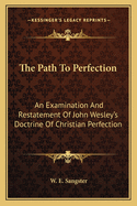 The Path to Perfection: An Examination and Restatement of John Wesley's Doctrine of Christian Perfection