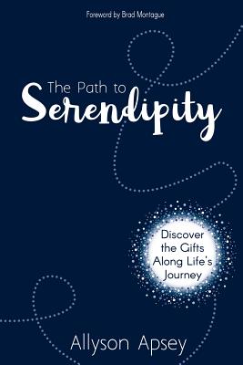 The Path to Serendipity: Discover the Gifts along Life's Journey - Apsey, Allyson