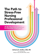 The Path to Stress-Free Nursing Professional Development: 50 No-Nonsense Solutions to Everyday Challenges
