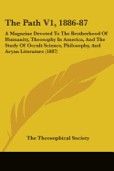 The Path V1, 1886-87: A Magazine Devoted To The Brotherhood Of Humanity, Theosophy In America, And The Study Of Occult Science, Philosophy, And Aryan Literature (1887)