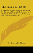 The Path V1, 1886-87: A Magazine Devoted To The Brotherhood Of Humanity, Theosophy In America, And The Study Of Occult Science, Philosophy, And Aryan Literature (1887)