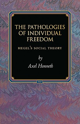 The Pathologies of Individual Freedom: Hegel's Social Theory - Honneth, Axel, and Lb, Ladislaus (Translated by)