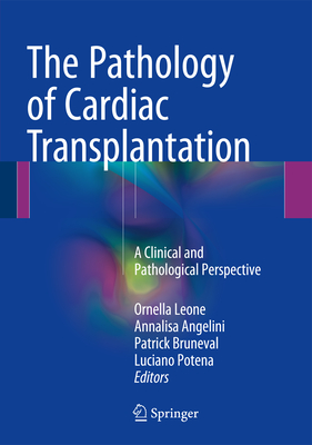 The Pathology of Cardiac Transplantation: A Clinical and Pathological Perspective - Leone, Ornella (Editor), and Angelini, Annalisa (Editor), and Bruneval, Patrick (Editor)