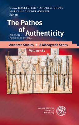 The Pathos of Authenticity: American Passions of the Real - Gross, Andrew (Editor), and Haselstein, Ulla (Editor), and Snyder-Korber, Maryann (Editor)