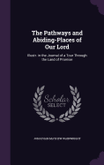 The Pathways and Abiding-Places of Our Lord: Illustr. in the Journal of a Tour Through the Land of Promise