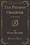 The Patient Observer: And His Friends (Classic Reprint)