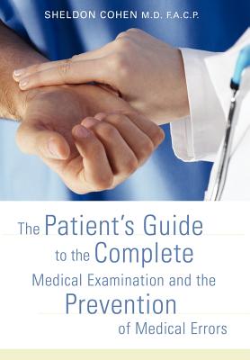 The Patient's Guide to the Complete Medical Examination and the Prevention of Medical Errors - Cohen, Sheldon
