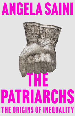 The Patriarchs: The Origins of Inequality - Saini, Angela