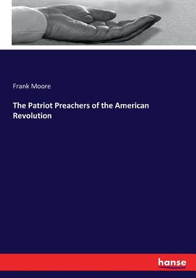 The Patriot Preachers of the American Revolution - Moore, Frank