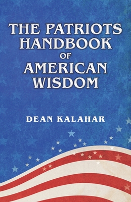 The Patriots Handbook of American Wisdom - Kalahar, Dean
