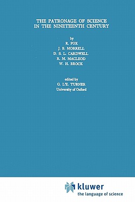 The Patronage of Science in the Nineteenth Century - Fox, Robert, and Turner, G.L.E. (Editor), and Morrell, J.B.