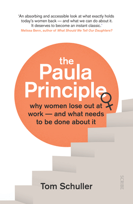 The Paula Principle: Why Women Lose Out at Work -- And What Needs to Be Done about It - Schuller, Tom