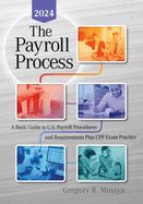 The Payroll Process: A Basic Guide to U.S. Payroll Procedures and Requirements Plus Cpp Exam Practice