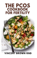 The Pcos Cookbook for Fertility: The Complete Guide to Improve Fertility and Fight Against Inflammation with an Insulin Resistance Diet