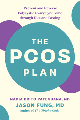 The Pcos Plan: Prevent and Reverse Polycystic Ovary Syndrome Through Diet and Fasting - Brito Pateguana, Nadia, and Fung, Jason, Dr.