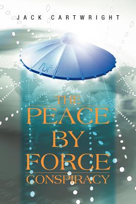 The Peace by Force Conspiracy - Cartwright, Jack