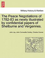 The Peace Negotiations of 1782-83 as Newly Illustrated by Confidential Papers of Shelburne and Vergennes. - Scholar's Choice Edition
