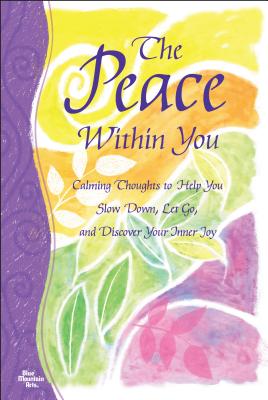 The Peace Within You: Calming Thoughts to Help You Slow Down, Let Go, and Discover Your Inner Joy - Wayant, Patricia (Editor)