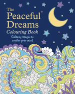 The Peaceful Dreams Colouring Book: Calming Images to Soothe Your Mind