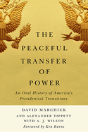The Peaceful Transfer of Power: An Oral History of America's Presidential Transitions
