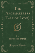 The Peacemakers (a Tale of Love) (Classic Reprint)