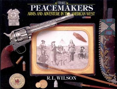 The Peacemakers: Arms and Adventure in the American West - Wilson, R L