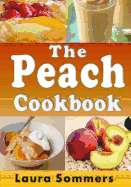 The Peach Cookbook: Recipes Using Peaches
