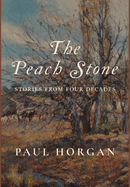 The Peach Stone: Stories from Four Decades